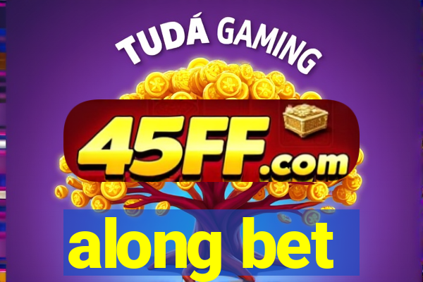 along bet